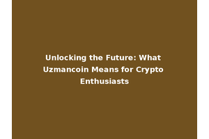 Unlocking the Future: What Uzmancoin Means for Crypto Enthusiasts