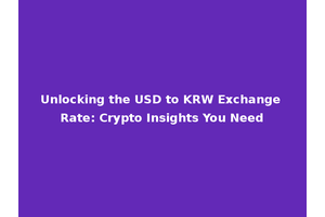 Unlocking the USD to KRW Exchange Rate: Crypto Insights You Need