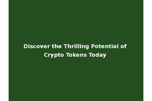 Discover the Thrilling Potential of Crypto Tokens Today