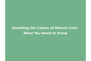 Unveiling the Future of Bitcoin Coin: What You Need to Know