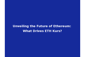Unveiling the Future of Ethereum: What Drives ETH Kurs?