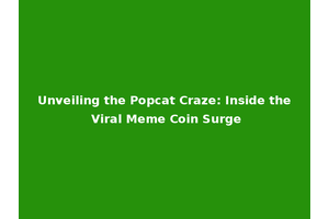 Unveiling the Popcat Craze: Inside the Viral Meme Coin Surge