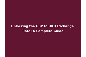 Unlocking the GBP to HKD Exchange Rate: A Complete Guide
