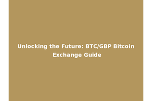 Unlocking the Future: BTC/GBP Bitcoin Exchange Guide