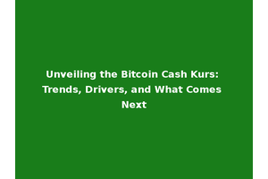 Unveiling the Bitcoin Cash Kurs: Trends, Drivers, and What Comes Next