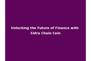 Unlocking the Future of Finance with Sidra Chain Coin