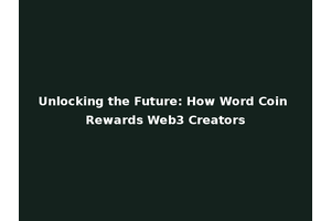 Unlocking the Future: How Word Coin Rewards Web3 Creators