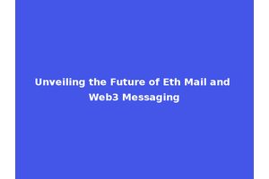 Unveiling the Future of Eth Mail and Web3 Messaging