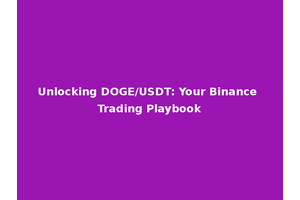 Unlocking DOGE/USDT: Your Binance Trading Playbook