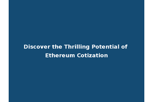 Discover the Thrilling Potential of Ethereum Cotization