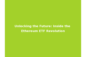 Unlocking the Future: Inside the Ethereum ETF Revolution