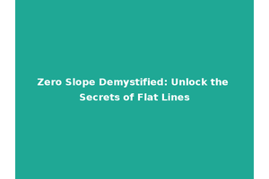 Zero Slope Demystified: Unlock the Secrets of Flat Lines