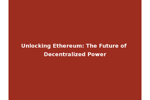 Unlocking Ethereum: The Future of Decentralized Power