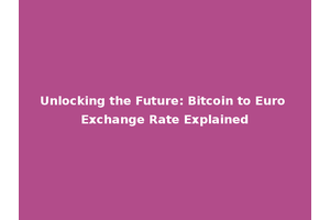 Unlocking the Future: Bitcoin to Euro Exchange Rate Explained