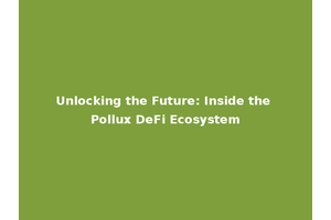 Unlocking the Future: Inside the Pollux DeFi Ecosystem
