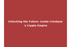 Unlocking the Future: Inside Coinbase's Crypto Empire