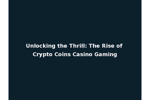 Unlocking the Thrill: The Rise of Crypto Coins Casino Gaming