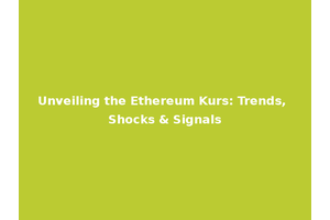 Unveiling the Ethereum Kurs: Trends, Shocks & Signals