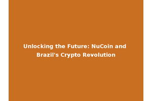 Unlocking the Future: NuCoin and Brazil's Crypto Revolution
