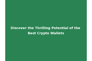 Discover the Thrilling Potential of the Best Crypto Wallets