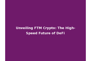 Unveiling FTM Crypto: The High-Speed Future of DeFi