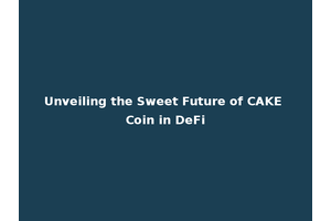 Unveiling the Sweet Future of CAKE Coin in DeFi