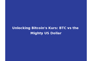 Unlocking Bitcoin's Kurs: BTC vs the Mighty US Dollar