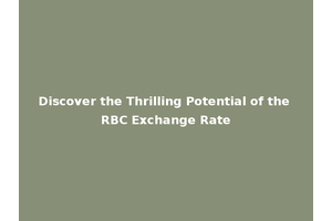 Discover the Thrilling Potential of the RBC Exchange Rate