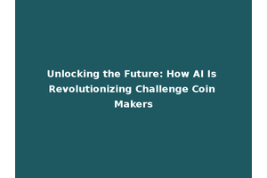 Unlocking the Future: How AI Is Revolutionizing Challenge Coin Makers