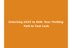 Unlocking USDT to RUB: Your Thrilling Path to Fast Cash