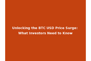 Unlocking the BTC USD Price Surge: What Investors Need to Know