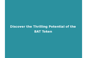 Discover the Thrilling Potential of the BAT Token