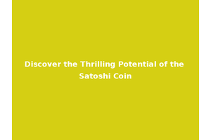 Discover the Thrilling Potential of the Satoshi Coin