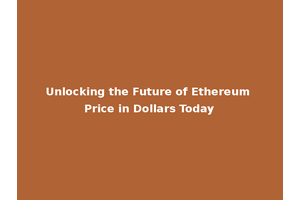 Unlocking the Future of Ethereum Price in Dollars Today