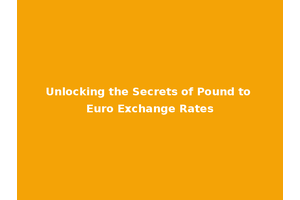 Unlocking the Secrets of Pound to Euro Exchange Rates
