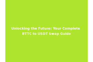 Unlocking the Future: Your Complete BTTC to USDT Swap Guide