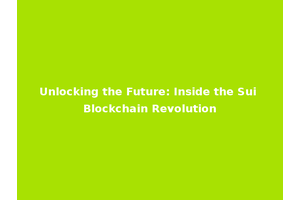 Unlocking the Future: Inside the Sui Blockchain Revolution