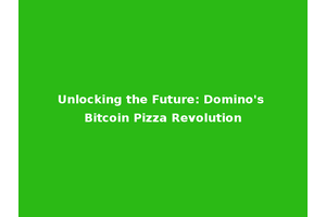 Unlocking the Future: Domino's Bitcoin Pizza Revolution