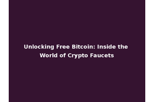 Unlocking Free Bitcoin: Inside the World of Crypto Faucets