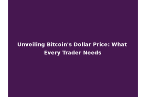 Unveiling Bitcoin's Dollar Price: What Every Trader Needs