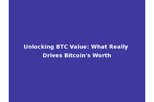 Unlocking BTC Value: What Really Drives Bitcoin's Worth