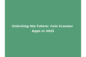 Unlocking the Future: Coin Scanner Apps in 2025