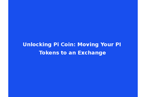 Unlocking Pi Coin: Moving Your PI Tokens to an Exchange
