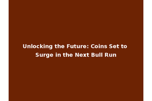 Unlocking the Future: Coins Set to Surge in the Next Bull Run