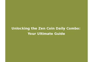 Unlocking the Zen Coin Daily Combo: Your Ultimate Guide