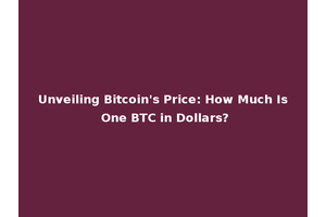 Unveiling Bitcoin's Price: How Much Is One BTC in Dollars?