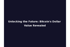 Unlocking the Future: Bitcoin's Dollar Value Revealed