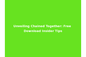 Unveiling Chained Together: Free Download Insider Tips