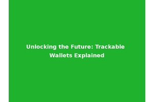Unlocking the Future: Trackable Wallets Explained
