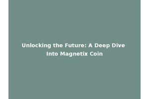 Unlocking the Future: A Deep Dive Into Magnetix Coin